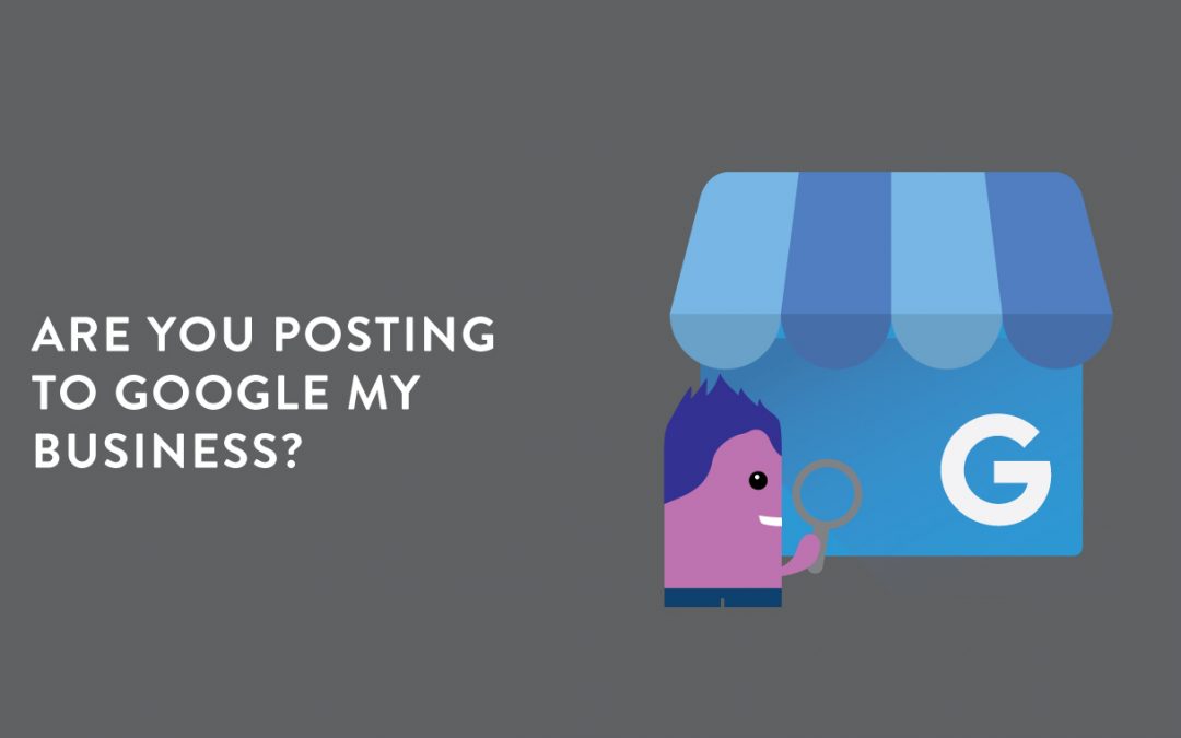 ARE YOU POSTING TO GOOGLE MY BUSINESS?